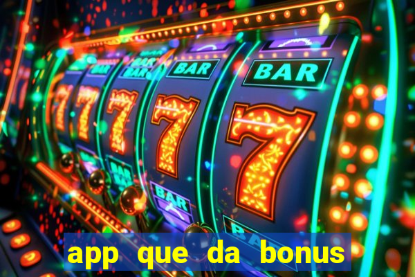 app que da bonus no cadastro